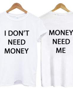 i dont need money tshirt two side