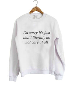 im sorry its just that i literally Sweatshirt