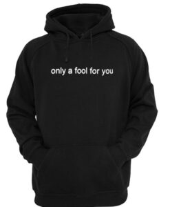 only a fool for you hoodie