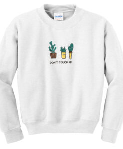 dont touch nii cactus sweatshirt