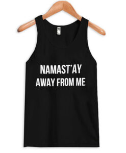 namast'ay away from me tanktop