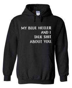 my blue heeler and i talk shit about you hoodie