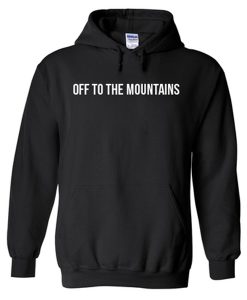 off to the mountains hoodie