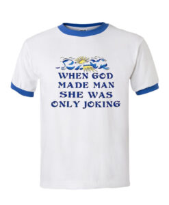 When God Made Man She Was Only Joking Ringer T-shirt