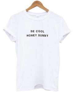 be cool honey bunny t-shirt