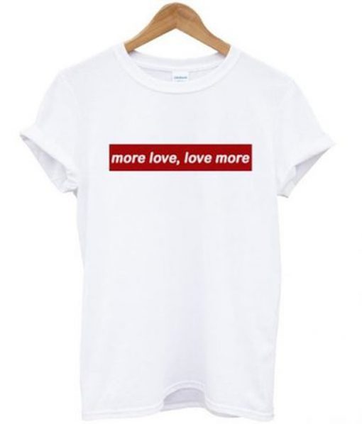 more love love more t-shirt