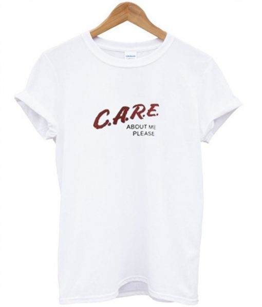 care about me please t-shirt