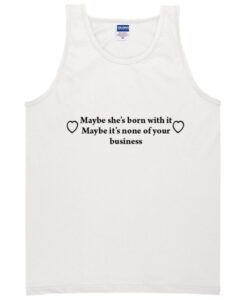 Maybe she's born with it tanktop