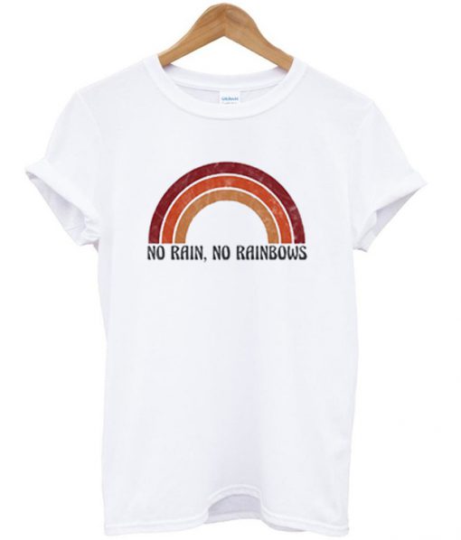 no rain no rainbows t-shirt