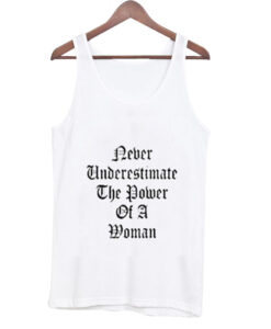 never underestimate the power of a woman tank top