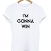 i'm gonna win t-shirt