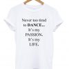 never too tired to dance t-shirt