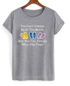 you can't always be at the beach t-shirt