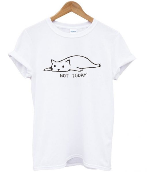 not today t-shirt