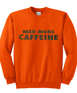 need more caffeine sweatshirt