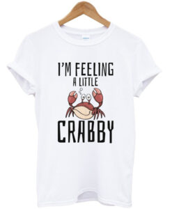 i'm feeling a little crabby t-shirt