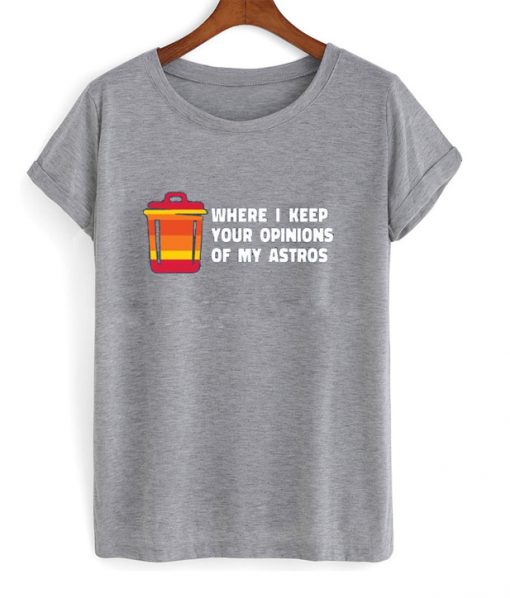 where i keep your opinions of my astros t-shirt