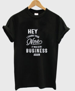 hey i found your nose t-shirt