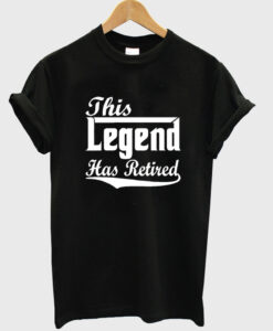 this legend has retired t-shirt