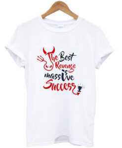 the best revenge is massive success t-shirt