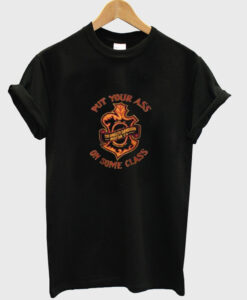 Put Your Ass On Some Class T-Shirt