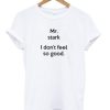 Mr Stark I Don’t Feel So Good T-Shirt