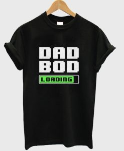 Dad Bod Loading T-Shirt
